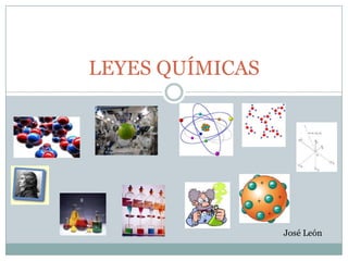 LEYES QUÍMICAS




                 José León
 