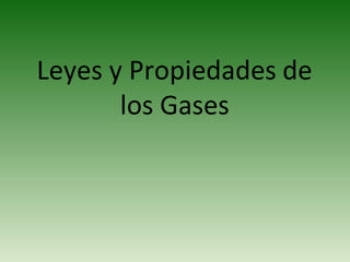 Leyes y Propiedades de
los Gases
 