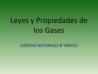 Leyes y Propiedades de
       los Gases
  CIENCIAS NATURALES 8° BÁSICO
 