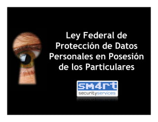 Ley Federal de
 Protección de Datos
Personales en Posesión
  de los Particulares



                26/Agosto/10
 