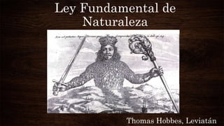 Ley Fundamental de
Naturaleza
Thomas Hobbes, Leviatán
 