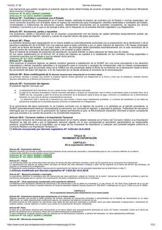 14/2/22, 21:39 Normas Aduaneras
https://www.sunat.gob.pe/legislacion/procedim/normasadua/gja-03.htm 7/23
Las mercancías que podrán acogerse al presente régimen serán determinadas de acuerdo al listado aprobado por Resolución Ministerial
de Economía y Finanzas.
Informe N° 8-2021-SUNAT/340000
Informe N° 52-2021-SUNAT/340000
Artículo 54°.- Contratos o convenios con el Estado
La admisión temporal para reexportación en el mismo estado, realizada al amparo de contratos con el Estado o normas especiales, así
como convenios suscritos con el Estado sobre el ingreso de mercancías para investigación científica destinadas a entidades del Estado,
universidades e instituciones de educación superior, debidamente reconocidas por la autoridad competente, se regulará por dichos
contratos o convenios y en lo que no se oponga a ellos, por lo dispuesto en el presente Decreto Legislativo y su Reglamento.
Artículo 55º.- Accesorios, partes y repuestos
Los accesorios, partes y repuestos que no se importen conjuntamente con los bienes de capital admitidos temporalmente podrán ser
sometidos al presente régimen, siempre y cuando se importen dentro del plazo autorizado.
Artículo 56º.- Plazo
La admisión temporal para reexportación en el mismo estado es automáticamente autorizada con la presentación de la declaración y de la
garantía a satisfacción de la SUNAT con una vigencia igual al plazo solicitado y por un plazo máximo de dieciocho (18) meses computado
a partir de la fecha del levante. Si el plazo fuese menor, las prórrogas serán aprobadas automáticamente con la sola renovación de la
garantía antes del vencimiento del plazo otorgado y sin exceder el plazo máximo.
Para el material de embalaje de productos de exportación, se podrá solicitar un plazo adicional de hasta seis (6) meses.
En los casos establecidos en el Artículo 54° el plazo del régimen se sujetará a lo establecido en los contratos, normas especiales o
convenios suscritos con el Estado a que se refieren dicho artículo.
Informe N° 51-2021-SUNAT/340000
Artículo 57º.- Garantía
Para autorizar el presente régimen se deberá constituir garantía a satisfacción de la SUNAT por una suma equivalente a los derechos
arancelarios y demás impuestos aplicables a la importación para el consumo y recargos de corresponder, más un interés compensatorio
sobre dicha suma, igual al promedio diario de la TAMEX por día proyectado desde la fecha de numeración de la declaración hasta la fecha
de vencimiento del plazo del régimen, a fin de responder por la deuda existente al momento de la nacionalización.
Artículo 58º.- Buen contribuyente de la admisión temporal para reexportación en el mismo estado
Las personas naturales o jurídicas que soliciten el presente régimen podrán garantizar sus obligaciones en la forma y modo que se establezca mediante Decreto
Supremo refrendado por el Ministro de Economía y Finanzas.
Artículo 59º.- Conclusión del régimen
El presente régimen concluye con:
a) La reexportación de la mercancía, en uno o varios envíos y dentro del plazo autorizado;
b) El pago de los derechos arancelarios y demás impuestos aplicables y recargos de corresponder, más el interés compensatorio igual al promedio diario de la
TAMEX por día, computado a partir de la fecha de numeración de la declaración hasta la fecha de pago, conforme a lo establecido por la Administración
Aduanera, en cuyo caso se dará por nacionalizada la mercancía;
c) La destrucción total o parcial de la mercancía por caso fortuito o fuerza mayor debidamente acreditada, o a solicitud del beneficiario la cual debe ser
previamente aceptada por la autoridad aduanera conforme a lo establecido en el Reglamento;
Si al vencimiento del plazo autorizado no se hubiera concluido con el régimen de acuerdo a lo señalado en el párrafo precedente, la
SUNAT automáticamente dará por nacionalizada la mercancía, por concluido el régimen, y ejecutará la garantía. Tratándose de mercancía
restringida que no cuenten con la autorización de ingreso permanente al país, la Administración Aduanera informará al sector competente
para que proceda a su comiso de acuerdo a la normatividad respectiva.
Artículo 59-A.- Convenio relativo a la Importación Temporal
La admisión temporal de mercancías para reexportación en el mismo estado realizada en el marco del Convenio relativo a la Importación
Temporal se rige por este y por la legislación nacional vigente, en lo que corresponda.La asociación garantizadora es responsable
solidaria, conjuntamente con el importador, por el pago de los impuestos de importación y cualquier otra cantidad exigible conforme al
Convenio Relativo a la Importación Temporal.(*)
(*) Artículo incorporado por Decreto Legislativo Nº 1433 del 16.9.2018
.
TÍTULO III
REGÍMENES DE EXPORTACIÓN
CAPÍTULO I
De la exportación definitiva
Artículo 60º.- Exportación definitiva
Régimen aduanero que permite la salida del territorio aduanero de las mercancías nacionales o nacionalizadas para su uso o consumo definitivo en el exterior.
La exportación definitiva no está afecta a ningún tributo.
Informe N° 47-2021-SUNAT/340000
Informe N° 81-2021-SUNAT/340000
Artículo 61°.- Plazos
Las mercancías deben ser embarcadas dentro del plazo de treinta (30) días calendario contados a partir del día siguiente de la numeración de la declaración.
La regularización del régimen se realiza dentro del plazo de treinta (30) días calendario contados a partir del día siguiente de la fecha del término del embarque, de
acuerdo a lo establecido en el Reglamento.
El Reglamento puede establecer plazos mayores para la regularización del régimen en los supuestos especiales que se determinen en este.(*)
(*) Artículo modificado por Decreto Legislativo Nº 1433 del 16.9.2018
Artículo 62º.- Mercancía prohibida o restringida
La exportación definitiva no procederá para las mercancías que sean patrimonio cultural y/o histórico de la nación, mercancías de exportación prohibida y para las
mercancías restringidas que no cuenten con la autorización del sector competente a la fecha de su embarque.
Artículo 63º.- Otras operaciones consideradas como exportación definitiva
Considérese como exportación definitiva de mercancías a las operaciones a que se refiere los numerales 2 y 5 del artículo 33° del Texto Único Ordenado de la Ley del
Impuesto General a las Ventas e Impuesto Selectivo al Consumo aprobado mediante Decreto Supremo N° 055-99-EF, modificado por la Ley N° 27625 y la Ley N° 28462.
CAPÍTULO II
De la exportación temporal para reimportación en el mismo estado
Artículo 64º.- Exportación temporal para reimportación en el mismo estado
Régimen aduanero que permite la salida temporal del territorio aduanero de mercancías nacionales o nacionalizadas con la finalidad de reimportarlas en un plazo
determinado, sin haber experimentado modificación alguna, con excepción del deterioro normal por su uso.
No podrá incluirse en este régimen las mercancías cuya salida del país estuviera restringida o prohibida, salvo que estén destinadas a exposiciones o certámenes de
carácter artístico, cultural, deportivo o similar y que cuente con la autorización del sector competente.
Artículo 65º.-Plazo
El plazo de la exportación temporal para reimportación en el mismo estado será automáticamente autorizado por doce (12) meses, computado a partir de la fecha del
término del embarque de la mercancía, dentro del cual deberá efectuarse la reimportación.
El plazo señalado en el párrafo anterior podrá ser ampliado por la Administración Aduanera, a solicitud del interesado, en casos debidamente justificados.
Informe N° 65-2021-SUNAT/340000
Artículo 66º.- Mercancías reimportadas
 