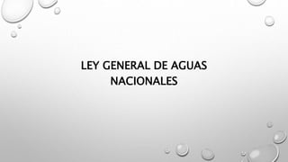 LEY GENERAL DE AGUAS
NACIONALES
 
