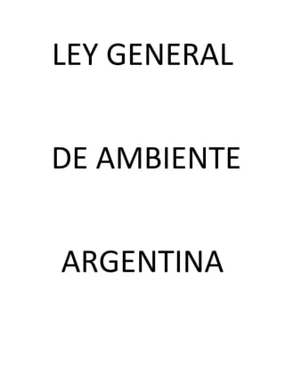 LEY GENERAL
DE AMBIENTE
ARGENTINA
 