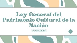 Ley General del
Patrimonio Cultural de la
Nación
Ley N° 28296
 