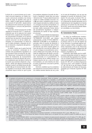 11 
Fuente: www.caballerobustamante.com.pe 
Derechos Reservados 
Informativo 
Caballero Bustamante 
la fecha de su reconocimiento por la autoridad concursal respectiva, en crédito concursal o estructural, sometido a las mismas reglas de juego de aquellos otros que lo fueron –según la regla general establecida en el artículo 32º de la LGSC– desde la fecha de publicación de la resolución que dispuso el sometimiento a concurso del patrimonio antes aludido. 
En la LGSC, el fuero de atracción se halla regulado en el artículo 74.6º (15), siendo precisamente que, de la redacción de la parte final del mismo, surgieron dos interpretaciones directamente vinculadas con el alcance real del fuero de atracción, discutiéndose el carácter concursal o no de los créditos devengados con posterioridad a la fecha en que se había acordado o dispuesto de oficio, la disolución y liquidación del patrimonio en concurso. 
En efecto, resulta que la parte final del artículo en comentario –enmarcado en el contexto del procedimiento liquidatorio en que procede el fuero de atracción de créditos– dispone que "corresponde a la Comisión emitir las resoluciones de reconocimiento posteriores a la fecha de difusión del concurso considerando para tal efecto la fecha de la reunión que acuerda la disolución y liquidación", siendo que algunas Comisiones del Indecopi, tuvieron una doble lectura de ello, a saber: (i) que el reconocimiento de créditos regulado en tal artículo, debía proceder únicamente hasta la fecha en que la junta de acreedores adoptase el acuerdo de disolución y liquidación, siendo ésta una nueva «fecha de corte» (16) para la determinación de cuándo un crédito resultaba concursal o no, o (ii) que tenían competencia para pronunciarse respecto de todos los créditos en tanto no concluyera el proceso de liquidación, no existiendo "fecha de corte" alguna, deviniendo todo crédito reconocido incluso dentro del procedimiento liquidatorio e independientemente de cuándo se haya originado, en concursal. 
A raíz de los precedentes de observancia obligatoria recaídos en la Res. Nº 2272-2007/ TDC-INDECOPI (14.12.2007), que citamos anteriormente, y la Res. Nº 0532-2008/TDC- INDECOPI (12.09.2008) se ha establecido y precisado sobre el acuerdo de disolución y liquidación, y concretamente sobre el fuero de atracción, que dicho acuerdo genera un fuero de atracción concursal de créditos, por el cual se integran al procedimiento concursal los créditos post concursales, a fin de que todas las obligaciones del deudor concursado, con prescindencia de su fecha de origen, sean reconocidas en el procedimiento. El reconocimiento de los créditos otorga a sus titulares derecho de voz y voto en la Junta de Acreedores, así como derecho de cobro en tanto el patrimonio concursal lo permita (artículo 74.6). 
Asimismo, establece que los acreedores que obtuvieron el reconocimiento tardío de sus créditos tendrán derecho de voz y voto en la Junta de Acreedores, una vez que sea adoptado el acuerdo de disolución y liquidación. Por otra parte, el artículo 74.8 señala que el fuero de atracción de créditos no comprende las deudas generadas por la implementación de la liquidación en marcha prevista en el numeral 74.2 del artículo 74º de la LGSC, siendo que dichas deudas deben ser canceladas a su vencimiento. 
XI. Comentarios finales 
Sin duda, las modificaciones introducidas en la LGSC han precisado algunos conceptos que originaban ciertos conflictos en la práctica como es el caso del objetivo de la Ley. Asimismo, ha precisado algunos artículos en cuanto a fechas, conceptos y otros temas importantes como el de infracciones y sanciones, las facultades y obligaciones del liquidador, el registro de entidades administradores y liquidadoras, etc. 
Finalmente, cabe señalar que las modificaciones introducidas entrarán en vigencia a los treinta (30) días siguientes de su publicación en el Diario Oficial El Peruano. Por otra parte, ha derogado de manera expresa los artículos 35º, 49º, 131º y la Sétima Disposición Final de la LGCS, como también el artículo 37º del TUO de la Ley del Sistema Privado de Administración de Fondos de Pensiones, aprobado por el Decreto Supremo Nº 054- 97-EF. 
NOTAS 
(1) La liquidación del patrimonio era conducido por un funcionario, denominado "Síndico de Quiebras", cuyos intereses usualmente eran opuestos a la conti nuación de la empresa en el mercado, recuérdese que el Síndico de Quiebras era un liquidador y no administrador. Aquí los acreedores no eran tomados en cuenta en el proceso de quiebra. El Síndico no tenía ningún interés en adoptar la mejor solución (como puede ser la continuación de la empresa) para lograr que los acreedores recobren el íntegro de sus créditos, que los trabajadores no pierdan sus puestos de trabajo, que los socios no pierdan sus empresas, que los bancos no pierdan a un cliente con el cual sigan haciendo negocios o que el Estado no pierda contribuyentes, volviéndose necesario dejar de lado el diseño anterior y reformar el régimen legal de las empresas insolventes. Al respecto puede verse ALDEA CORREA, Vládik. "Quiebra y reflotamiento de empresas insolventes" en la revista Mundo Empresarial, Nº 3, año 2000, págs. 16-19. 
(2) En otra oportunidad ya se había advertido, sobre lo no idóneo de esta redacción legal, en cuanto a que la referencia al "capital social" no debe interpretarse de manera restrictiva en el entendido que sólo las empresas constituidas como sociedades (sociedad anónima, sociedad comercial de responsabilidad limitada, etc.), pueden acogerse al procedimiento concursal ordinario, sino que debe interpretarse de manera extensiva comprendiendo a empresas como la Empresa Individual de Responsabilidad Limitada que cuentan con un capital empresarial. ALDEA CORREA, Vládik. "El nuevo procedimiento general de reestructuración patrimonial". En Gaceta Jurídica, Tomo B, julio, Lima, año 1999, pág. 69. 
(3) Al respecto Antonio ANTÓN, “Derecho Concursal”, Ed. Depalma, Buenos Aires, 1992, pág. 9, señala “cuando el deudor se halla en la imposibilidad de hacer frente a sus obligaciones, el ordenamiento jurídico prevé un juicio que involucra todo su patrimonio y todos sus acreedores. A este juicio se lo llama juicio concursal, procedimiento concursal o, más simplemente, concurso, porque todos los acreedores son llamados a concurrir para ser tratados en pie de igualdad a prorrota de sus respectivos créditos, salvo las preferencias de ley”. O como lo ha referido Pinkas FLINT BLANCK, Derecho Concursal, Ed. Gaceta Jurídica, Lima, julio, 2000, pág. 177, que “el Derecho Concursal establece las relaciones jurídicas entre el insolvente y sus acreedores”. 
En el Perú, se ha optado por que sea una entidad administrativa especializada la que conozca de los procedimientos concursales, a diferencia de otros países en donde el conocimiento de estos concursos está reservado exclusivamente a los jueces, como lo hemos referido la autoridad en el país es la Comisión de Procedimientos Concursales del INDECOPI. 
(4) Como señala Alfredo FERERO DIEZ CANSECO, “ Del Derecho de Quiebra al Derecho Concursal moderno y la Ley de Reestructuración Patrimonial” en Derecho, Nº 47, Lima, 1993, pág. 420-421, “La preferencia de los créditos implica que en el eventual caso de que los activos, los valores y los bienes de la sociedad no puedan satisfacer el total de acreedores, quedarán impagos aquellos que se encuentren al final en el orden de preferencia, ya que el pago a los acreedores se hará donde alcancen los bienes de la empresa.” 
(5) Véase Vládik ALDEA CORREA, “Quiebra y reflotamiento de empresas insolventes”, en Mundo Empresarial, Año 3, junio, 1998, pág. 17 y ss. 
(6) Conforme al Artículo 137.3 de la Ley General del Sistema Concursal, siempre que no se exprese otra cosa, cuando los plazos se señalen por días, se entiende que son hábiles. 
(7) Víctor Carlos SCHWARTZMANN LARCO, “La Junta de Acreedores en el régimen de reestructuración empresarial”, en Ius Et Veritas, Nº 9, 1994, pág. 97, ha señalado al respecto que “la decisión sobre el destino de la empresa es la decisión fundamental del proceso de negociación concursal, ya que esta decisión implica si la empresa permanece en el mercado o si se extingue. Si la Junta de Acreedores optase por la permanencia de la empresa en el  