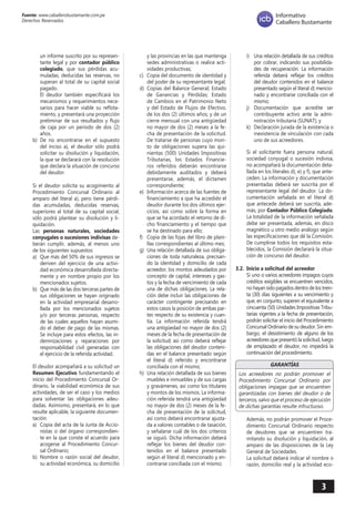 3 
Fuente: www.caballerobustamante.com.pe 
Derechos Reservados 
Informativo 
Caballero Bustamante 
un informe suscrito por su representante legal y por contador público colegiado, que sus pérdidas acumuladas, deducidas las reservas, no superan al total de su capital social pagado. 
El deudor también especificará los mecanismos y requerimientos necesarios para hacer viable su reflotamiento, y presentará una proyección preliminar de sus resultados y flujo de caja por un período de dos (2) años. 
b) De no encontrarse en el supuesto del inciso a), el deudor sólo podrá solicitar su disolución y liquidación, la que se declarará con la resolución que declara la situación de concurso del deudor. 
Si el deudor solicita su acogimiento al Procedimiento Concursal Ordinario al amparo del literal a), pero tiene pérdidas acumuladas, deducidas reservas, superiores al total de su capital social, sólo podrá plantear su disolución y liquidación. 
Las personas naturales, sociedades conyugales o sucesiones indivisas deberán cumplir, además, al menos uno de los siguientes supuestos: 
a) Que más del 50% de sus ingresos se deriven del ejercicio de una actividad económica desarrollada directamente y en nombre propio por los mencionados sujetos. 
b) Que más de las dos terceras partes de sus obligaciones se hayan originado en la actividad empresarial desarrollada por los mencionados sujetos y/o por terceras personas, respecto de las cuales aquellos hayan asumido el deber de pago de las mismas. Se incluye para estos efectos, las indemnizaciones y reparaciones por responsabilidad civil generadas con el ejercicio de la referida actividad. 
El deudor acompañará a su solicitud un Resumen Ejecutivo fundamentando el inicio del Procedimiento Concursal Ordinario, la viabilidad económica de sus actividades, de ser el caso y los medios para solventar las obligaciones adeudadas. Asimismo, presentará, en lo que resulte aplicable, la siguiente documentación: 
a) Copia del acta de la Junta de Accionistas o del órgano correspondiente en la que conste el acuerdo para acogerse al Procedimiento Concursal Ordinario; 
b) Nombre o razón social del deudor, su actividad económica, su domicilio y las provincias en las que mantenga sedes administrativas o realice actividades productivas; 
c) Copia del documento de identidad y del poder de su representante legal; 
d) Copias del Balance General; Estado de Ganancias y Pérdidas; Estado de Cambios en el Patrimonio Neto y del Estado de Flujos de Efectivo, de los dos (2) últimos años; y de un cierre mensual con una antigüedad no mayor de dos (2) meses a la fecha de presentación de la solicitud. De tratarse de personas cuyo monto de obligaciones supera las quinientas (500) Unidades Impositivas Tributarias, los Estados Financieros referidos deberán encontrarse debidamente auditados y deberá presentarse, además, el dictamen correspondiente; 
e) Información acerca de las fuentes de financiamiento a que ha accedido el deudor durante los dos últimos ejercicios, así como sobre la forma en que se ha acordado el retorno de dicho financiamiento y el tiempo que se ha destinado para ello; 
f) Copia de las fojas del libro de planillas correspondientes al último mes; 
g) Una relación detallada de sus obligaciones de toda naturaleza, precisando la identidad y domicilio de cada acreedor, los montos adeudados por concepto de capital, intereses y gastos y la fecha de vencimiento de cada una de dichas obligaciones. La relación debe incluir las obligaciones de carácter contingente precisando en estos casos la posición de ambas partes respecto de su existencia y cuantía. La información referida tendrá una antigüedad no mayor de dos (2) meses de la fecha de presentación de la solicitud; así como deberá reflejar las obligaciones del deudor contenidas en el balance presentado según el literal d) referido y encontrarse conciliada con el mismo; 
h) Una relación detallada de sus bienes muebles e inmuebles y de sus cargas y gravámenes, así como los titulares y montos de los mismos. La información referida tendrá una antigüedad no mayor de dos (2) meses de la fecha de presentación de la solicitud, así como deberá encontrarse ajustada a valores contables o de tasación, y señalarse cuál de los dos criterios se siguió. Dicha información deberá reflejar los bienes del deudor contenidos en el balance presentado según el literal d) mencionado y encontrarse conciliada con el mismo; 
i) Una relación detallada de sus créditos por cobrar, indicando sus posibilidades de recuperación. La información referida deberá reflejar los créditos del deudor contenidos en el balance presentado según el literal d) mencionado y encontrarse conciliada con el mismo; 
j) Documentación que acredite ser contribuyente activo ante la administración tributaria (SUNAT); y 
k) Declaración jurada de la existencia o inexistencia de vinculación con cada uno de sus acreedores. 
Si el solicitante fuera persona natural, sociedad conyugal o sucesión indivisa, no acompañará la documentación detallada en los literales d), e) y f), que anteceden. La información y documentación presentadas deberá ser suscrita por el representante legal del deudor. La documentación señalada en el literal d) que antecede deberá ser suscrita, además, por Contador Público Colegiado. La totalidad de la información señalada debe ser presentada, además, en disco magnético u otro medio análogo según las especificaciones que dé la Comisión. 
De cumplirse todos los requisitos establecidos, la Comisión declarará la situación de concurso del deudor. 
3.2. Inicio a solicitud del acreedor 
Si uno o varios acreedores impagos cuyos créditos exigibles se encuentren vencidos, no hayan sido pagados dentro de los treinta (30) días siguientes a su vencimiento y que, en conjunto, superen el equivalente a cincuenta (50) Unidades Impositivas Tributarias vigentes a la fecha de presentación, podrán solicitar el inicio del Procedimiento Concursal Ordinario de su deudor. Sin embargo, el desistimiento de alguno de los acreedores que presentó la solicitud, luego de emplazado el deudor, no impedirá la continuación del procedimiento. 
GARANTÍAS 
Los acreedores no podrán promover el Procedimiento Concursal Ordinario por obligaciones impagas que se encuentren garantizadas con bienes del deudor o de terceros, salvo que el proceso de ejecución de dichas garantías resulte infructuoso. 
Además, no podrán promover el Procedimiento Concursal Ordinario respecto de deudores que se encuentren tramitando su disolución y liquidación, al amparo de las disposiciones de la Ley General de Sociedades. 
La solicitud deberá indicar el nombre o razón, domicilio real y la actividad eco  