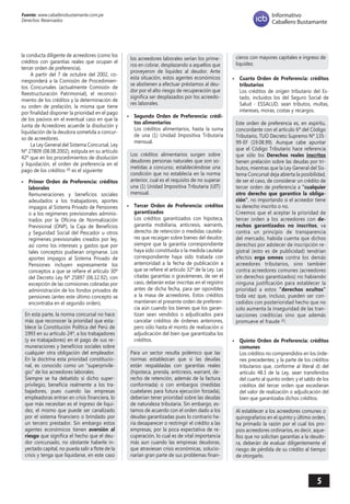 5 
Fuente: www.caballerobustamante.com.pe 
Derechos Reservados 
Informativo 
Caballero Bustamante 
la conducta diligente de acreedores (como los créditos con garantías reales que ocupan el tercer orden de preferencia). 
A partir del 7 de octubre del 2002, corresponderá a la Comisión de Procedimientos Concursales (actualmente Comisión de Reestructuración Patrimonial), el reconocimiento de los créditos y la determinación de su orden de prelación, la misma que tiene por finalidad disponer la prioridad en el pago de los pasivos en el eventual caso en que la Junta de Acreedores acuerde la disolución y liquidación de la deudora sometida a concurso de acreedores. 
La Ley General del Sistema Concursal, Ley Nº 27809 (08.08.2002), estipula en su artículo 42º que en los procedimientos de disolución y liquidación, el orden de preferencia en el pago de los créditos (4) es el siguiente: 
• Primer Orden de Preferencia: créditos laborales 
Remuneraciones y beneficios sociales adeudados a los trabajadores, aportes impagos al Sistema Privado de Pensiones o a los regímenes previsionales administrados por la Oficina de Normalización Previsional (ONP), la Caja de Beneficios y Seguridad Social del Pescador u otros regímenes previsionales creados por ley, así como los intereses y gastos que por tales conceptos pudieran originarse. Los aportes impagos al Sistema Privado de Pensiones incluyen expresamente los conceptos a que se refiere el artículo 30º del Decreto Ley Nº 25897 (06.12.92), con excepción de las comisiones cobradas por administración de los fondos privados de pensiones (antes este último concepto se encontraba en el segundo orden). 
En esta parte, la norma concursal no hace más que reconocer la prioridad que establece la Constitución Política del Perú de 1993 en su artículo 24º, a los trabajadores (y ex-trabajadores) en el pago de sus remuneraciones y beneficios sociales sobre cualquier otra obligación del empleador. En la doctrina esta prioridad constitucional, es conocido como un "superprivilegio" de los acreedores laborales. 
Siempre se ha debatido si dicho superprivilegio, beneficia realmente a los trabajadores, pues cuando las empresas empleadoras entran en crisis financiera, lo que más necesitan es el ingreso de liquidez, el mismo que puede ser canalizado por el sistema financiero o brindado por un tercero prestador. Sin embargo estos agentes económicos tienen aversión al riesgo que significa el hecho que el deudor concursado, no obstante haberle inyectado capital, no pueda salir a flote de la crisis y tenga que liquidarse, en este caso los acreedores laborales serían los primeros en cobrar, desplazando a aquellos que proveyeron de liquidez al deudor. Ante esta situación, estos agentes económicos se abstienen a efectuar préstamos al deudor por el alto riesgo de recuperación que significa ser desplazados por los acreedores laborales. 
• Segundo Orden de Preferencia: créditos alimentarios 
Los créditos alimentarios, hasta la suma de una (1) Unidad Impositiva Tributaria mensual. 
Los créditos alimentarios surgen sobre deudores personas naturales que son sometidas a concurso, estableciéndose una condición que no establecía en la norma anterior, cual es el requisito de no superar una (1) Unidad Impositiva Tributaria (UIT) mensual. 
• Tercer Orden de Preferencia: créditos garantizados 
Los créditos garantizados con hipoteca, garantía mobiliaria, anticresis, warrants, derecho de retención o medidas cautelares que recaigan sobre bienes del deudor, siempre que la garantía correspondiente haya sido constituida o la medida cautelar correspondiente haya sido trabada con anterioridad a la fecha de publicación a que se refiere el artículo 32º de la Ley. Las citadas garantías o gravámenes, de ser el caso, deberán estar inscritas en el registro antes de dicha fecha, para ser oponibles a la masa de acreedores. Estos créditos mantienen el presente orden de preferencia aún cuando los bienes que los garantizan sean vendidos o adjudicados para cancelar créditos de órdenes anteriores, pero sólo hasta el monto de realización o adjudicación del bien que garantizaba los créditos. 
Para un sector resulta polémico que las normas establezcan que si las deudas están respaldadas con garantías reales (hipoteca, prenda, anticresis, warrant, derecho de retención, además de la factura conformada) o con embargos (medidas cuatelares para futura ejecución forzada), deberían tener prioridad sobre las deudas de naturaleza tributaria. Sin embargo, estamos de acuerdo con el orden dado a los deudas garantizadas pues lo contrario haría desaparecer o restringir el crédito a las empresas, por la poca expectativa de recuperación, lo cual es de vital importancia más aun cuando las empresas deudoras, que atraviesan crisis económicas, solucionarían gran parte de sus problemas financieros con mayores capitales e ingreso de liquidez. 
• Cuarto Orden de Preferencia: créditos tributarios 
Los créditos de origen tributario del Estado, incluidos los del Seguro Social de Salud - ESSALUD, sean tributos, multas, intereses, moras, costas y recargos. 
Este orden de preferencia es, en espíritu, concordante con el artículo 6º del Código Tributario, TUO Decreto Supremo Nº 135- 99-EF (19.08.99). Aunque cabe apuntar que el Código Tributario hace referencia que sólo los Derechos reales inscritos tienen prelación sobre las deudas por tributos, mientras que la Ley General del Sistema Concursal deja abierta la posibilidad, de ser el caso, de considerar un crédito de tercer orden de preferencia a “cualquier otro derecho que garantice la obligación”, no importando si el acreedor tiene su derecho inscrito o no. 
Creemos que el aceptar la prioridad de tercer orden a los acreedores con derechos garantizados no inscritos, va contra un principio de transparencia del mercado, habida cuenta que dichos derechos por adolecer de inscripción registral (esto es de publicidad) tendrían efectos erga omnes contra los demás acreedores tributarios, sino también contra acreedores comunes (acreedores sin derechos garantizados) no habiendo ninguna justificación para establecer la prioridad a estos "derechos ocultos" toda vez que, incluso, pueden ser concedidos con posterioridad hecho que no solo aumenta la inseguridad de las transacciones crediticias sino que además promueve el fraude (5). 
• Quinto Orden de Preferencia: créditos comunes 
Los créditos no comprendidos en los órdenes precedentes; y la parte de los créditos tributarios que, conforme al literal d) del artículo 48.3 de la Ley, sean transferidos del cuarto al quinto orden; y el saldo de los créditos del tercer orden que excedieran del valor de realización o adjudicación del bien que garantizaba dichos créditos. 
Al establecer a los acreedores comunes o quirografarios en el quinto y último orden, ha primado la razón por el cual los propios acreedores ordinarios, es decir, aquellos que no solicitan garantías a la deudora, deberán de evaluar diligentemente el riesgo de pérdida de su crédito al tiempo de otorgarlo.  