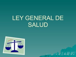LEY GENERAL DE
SALUD
 