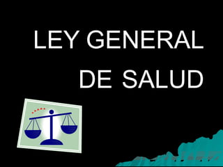 LEY GENERAL
DE SALUD
 