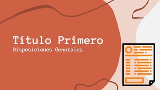 Título Primero
Disposiciones Generales
 