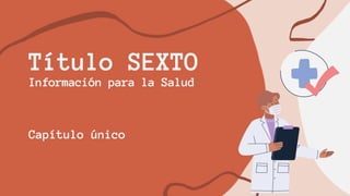 Título SEXTO
Información para la Salud
Capítulo único
 