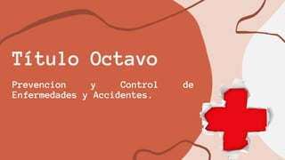 Título Octavo
Prevencion y Control de
Enfermedades y Accidentes.
 