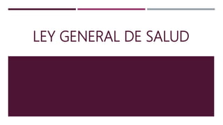LEY GENERAL DE SALUD
 