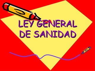 LEY GENERAL
DE SANIDAD
 