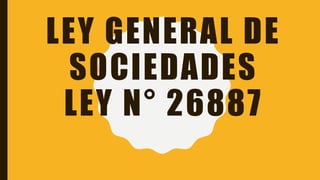 LEY GENERAL DE
SOCIEDADES
LEY N° 26887
 
