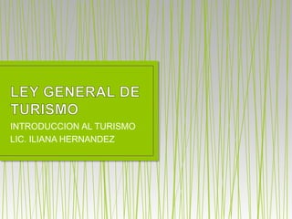 INTRODUCCION AL TURISMO
LIC. ILIANA HERNANDEZ
 