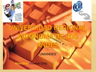 UNIVERSIDAD REGIONAL AUTÓNOMA DE LOS ANDES  ¨UNIANDES¨  Nombre: Viviana Ortiz  