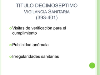 TITULO DECIMOSEPTIMO
VIGILANCIA SANITARIA
(393-401)
Visitas de verificación para el
cumplimiento
Publicidad anómala
Irregularidades sanitarias
 