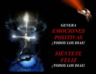 GENERA
EMOCIONES
 POSITIVAS
¡TODOS LOS DIAS!


 SIÉNTETE
   FELIZ
¡TODOS LOS DIAS!
 