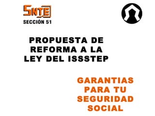 PROPUESTA DE REFORMA A LA LEY DEL ISSSTEP GARANTIAS PARA TU SEGURIDAD SOCIAL 