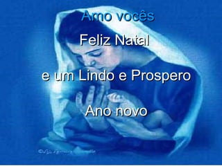 Amo vocês Feliz Natal  e um Lindo e Prospero Ano novo 