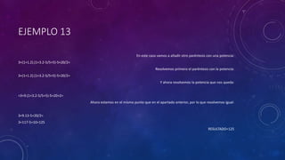 EJEMPLO 13
En este caso vamos a añadir otro paréntesis con una potencia:
3+(1+1.2).(1+3.2-5/5+5)-5+20/2=
Resolvemos primero el paréntesis con la potencia:
3+(1+1.2).(1+3.2-5/5+5)-5+20/2=
Y ahora resolvemos la potencia que nos queda:
=3+9.(1+3.2-5/5+5)-5+20+2=
Ahora estamos en el mismo punto que en el apartado anterior, por lo que resolvemos igual:
3+9.13-5+20/2=
3+117-5+10=125
RESULTADO=125
 