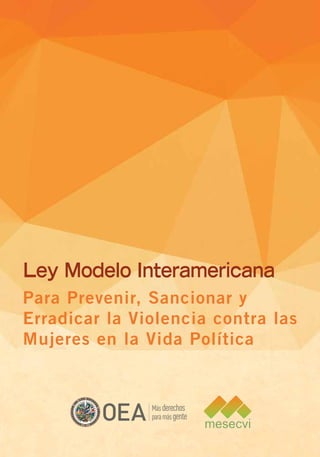 Ley Modelo Interamericana
Para Prevenir, Sancionar y
Erradicar la Violencia contra las
Mujeres en la Vida Política
 