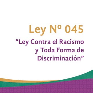 Ley Nº 045
“Ley Contra el Racismo
y Toda Forma de
Discriminación”
 
