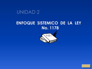 ENFOQUE SISTEMICO DE LA LEY
          No. 1178




                              2.0.0./11
 