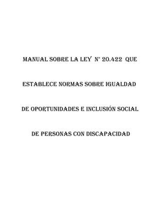 Manual sobre la ley n° 20.422 que
establece norMas sobre Igualdad
de oportunIdades e InclusIón socIal
de personas con dIscapacIdad
 