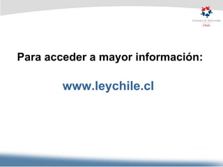 Para acceder a mayor información: www.leychile.cl 