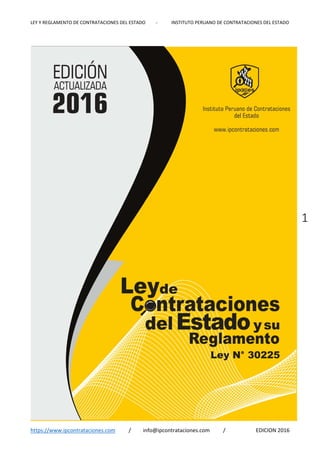LEY Y REGLAMENTO DE CONTRATACIONES DEL ESTADO         ‐            INSTITUTO PERUANO DE CONTRATACIONES DEL ESTADO 
https://www.ipcontrataciones.com          /         info@ipcontrataciones.com          /  EDICION 2016 
1
 
 