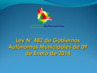 Ley N° 482 de Gobiernos
Autónomos Municipales de 09
de Enero de 2014

 