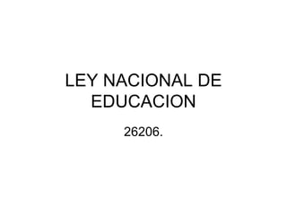 LEY NACIONAL DE EDUCACION 26206. 