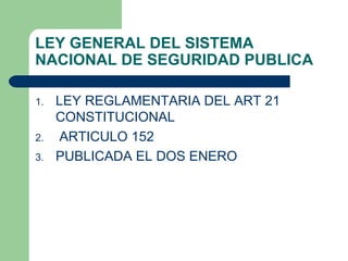 LEY GENERAL DEL SISTEMA NACIONAL DE SEGURIDAD PUBLICA  ,[object Object],[object Object],[object Object]