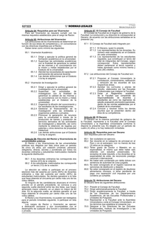 El Peruano
Miércoles 9 de julio de 2014527222
Artículo 64. Requisitos para ser Vicerrector
Para ser Vicerrector se requiere cumplir con los
mismos requisitos establecidos para el cargo de Rector.
Artículo 65. Atribuciones del Vicerrector
Las atribuciones de los Vicerrectores se determinan en
función de sus áreas de competencia y, en concordancia
con las directivas impartidas por el Rector.
Deben tener como mínimo las siguientes:
65.1 Vicerrector Académico:
65.1.1 Dirigir y ejecutar la política general de
formación académica en la universidad.
65.1.2 Supervisar las actividades académicas
con la ﬁnalidad de garantizar la calidad
de las mismas y su concordancia con
la misión y metas establecidas por el
Estatuto de la universidad.
65.1.3 Atender las necesidades de capacitación
permanente del personal docente.
65.1.4 Las demás atribuciones que el Estatuto
o la ley le asignen.
65.2 Vicerrector de Investigación:
65.2.1 Dirigir y ejecutar la política general de
investigación en la universidad.
65.2.2 Supervisar las actividades de
investigación con la ﬁnalidad de
garantizar la calidad de las mismas y
su concordancia con la misión y metas
establecidas por el Estatuto de la
universidad.
65.2.3 Organizar la difusión del conocimiento y
los resultados de las investigaciones.
65.2.4 Gestionar el ﬁnanciamiento de la
investigación ante las entidades y
organismos públicos o privados.
65.2.5 Promover la generación de recursos
para la universidad a través de la
producción de bienes y prestación de
servicios derivados de las actividades
de investigación y desarrollo, así como
mediante la obtención de regalías por
patentes u otros derechos de propiedad
intelectual.
65.2.6 Las demás atribuciones que el Estatuto
o la ley le asignen.
Artículo 66. Elección del Rector y Vicerrectores de
universidades públicas
El Rector y los Vicerrectores de las universidades
públicas son elegidos por lista única para un periodo
de cinco (5) años, por votación universal, personal,
obligatoria, directa, secreta y ponderada por todos los
docentes ordinarios y estudiantes matriculados mediante
la siguiente distribución:
66.1 A los docentes ordinarios les corresponde dos
tercios (2/3) de la votación.
66.2 A los estudiantes matriculados les corresponde
un tercio (1/3) de la votación.
La elección es válida si participan en el proceso
electoral más del sesenta por ciento (60%) de docentes
ordinarios y más del cuarenta por ciento (40%) de
estudiantes matriculados. Se declara ganadora a la lista
que haya obtenido el cincuenta por ciento más uno de los
votos válidos.
Si ninguna de las candidaturas alcanzara el mínimo
previsto en el párrafo precedente, se convoca a una
segunda vuelta electoral entre las dos listas, que hayan
alcanzado mayor votación, en un plazo no mayor de 60
días. En la segunda vuelta, se declara ganador al que
haya obtenido el cincuenta por ciento más uno de los
votos válidos.
El Rector y los Vicerrectores, no pueden ser reelegidos
para el periodo inmediato siguiente, ni participar en lista
alguna.
Los cargos de Rector y Vicerrector se ejercen
a dedicación exclusiva y son incompatibles con el
desempeño de cualquier otra función o actividad pública
o privada.
Artículo 67. El Consejo de Facultad
El Consejo de Facultad es el órgano de gobierno de la
Facultad. La conducción y su dirección le corresponden al
Decano, de acuerdo con las atribuciones señaladas en la
presente Ley.
67.1 El Consejo de Facultad está integrado por:
67.1.1 El Decano, quien lo preside.
67.1.2 Los representantes de los docentes. Su
número está establecido en el Estatuto
de cada universidad.
67.1.3 Los representantes de los estudiantes
regulares, que constituyen un tercio del
total de integrantes del Consejo, según
corresponda. Estos representantes
deben pertenecer al tercio superior y
haber aprobado como mínimo treinta y
seis (36) créditos.
67.2 Las atribuciones del Consejo de Facultad son:
67.2.1 Proponer al Consejo Universitario la
contratación, nombramiento, ratiﬁcación
y remoción de los docentes de sus
respectivas áreas.
67.2.2 Aprobar los currículos y planes de
estudio, elaborados por las Escuelas
Profesionales que integren la Facultad.
67.2.3 Dictar el Reglamento académico
de la Facultad que comprende las
responsabilidades de docentes y
estudiantes así como los regímenes de
estudio,evaluación,promociónysanciones,
dentro de las normas establecidas por el
Estatuto de la universidad.
67.2.4 Conocer y resolver todos los demás
asuntos que se presenten dentro del
área de su competencia.
Artículo 68. El Decano
El Decano es la máxima autoridad de gobierno de
la Facultad, representa a la Facultad ante el Consejo
Universitario y la Asamblea Universitaria conforme lo
dispone la presente Ley. Es elegido por un periodo de
cuatro (4) años y no hay reelección inmediata.
Artículo 69. Requisitos para ser Decano
Son requisitos para ser Decano:
69.1 Ser ciudadano en ejercicio.
69.2 Ser docente en la categoría de principal en el
Perú o en el extranjero, con no menos de tres
(3) años en la categoría.
69.3 Tener grado de Doctor o Maestro en su
especialidad, el mismo que debe haber sido
obtenido con estudios presenciales. Se
exceptúa de este requisito, a los docentes en la
especialidad de artes, de reconocido prestigio
nacional o internacional.
69.4 No haber sido condenado por delito doloso con
sentencia de autoridad de cosa juzgada.
69.5 No estar consignado en el registro nacional de
sanciones de destitución y despido.
69.6 No estar consignado en el registro de deudores
alimentarios morosos, ni tener pendiente de
pago una reparación civil impuesta por una
condena ya cumplida.
Artículo 70. Atribuciones del Decano
El Decano tiene las siguientes atribuciones:
70.1 Presidir el Consejo de Facultad.
70.2 Dirigir administrativamente la Facultad.
70.3 Dirigir académicamente la Facultad, a través
de los Directores de los Departamentos
Académicos, de las Escuelas Profesionales y
Unidades de Posgrado.
70.4 Representar a la Facultad ante la Asamblea
Universitaria y ante el Consejo Universitario, en
los términos que establece la presente Ley.
70.5 Designar a los Directores de las Escuelas
Profesionales, Instituto de Investigación y las
Unidades de Posgrado.
 