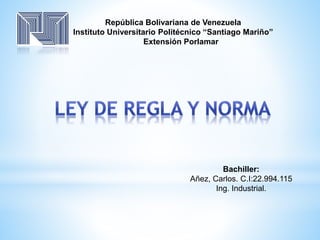 República Bolivariana de Venezuela 
Instituto Universitario Politécnico “Santiago Mariño” 
Extensión Porlamar 
Bachiller: 
Añez, Carlos. C.I:22.994.115 
Ing. Industrial. 
 