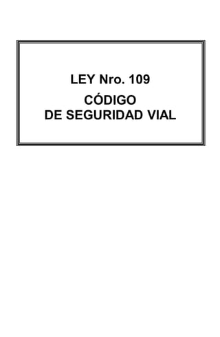 LEY Nro. 109
CÓDIGO
DE SEGURIDAD VIAL
 