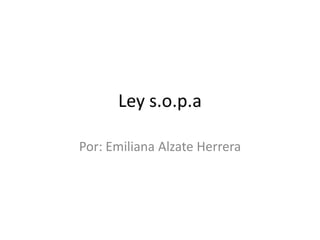 Ley s.o.p.a

Por: Emiliana Alzate Herrera
 