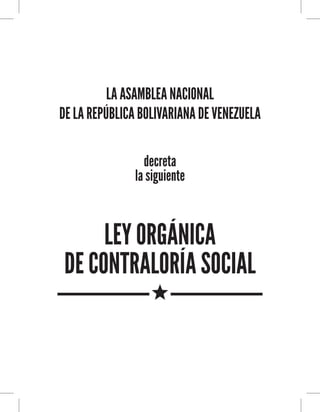 LA ASAMBLEA NACIONAL
DE LA REPÚBLICA BOLIVARIANA DE VENEZUELA
decreta
la siguiente
LEY ORGÁNICA
DE CONTRALORÍA SOCIAL
 