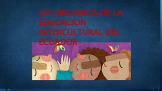 LEY ORGANICA DE LA
EDUCACION
INTERCULTURAL DEL
ECUADOR
 