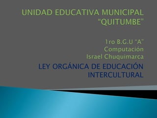 LEY ORGÁNICA DE EDUCACIÓN
            INTERCULTURAL
 