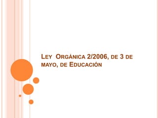 Ley  Orgánica 2/2006, de 3 de mayo, de Educación 