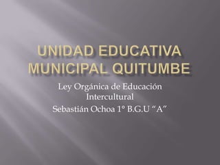Ley Orgánica de Educación
         Intercultural
Sebastián Ochoa 1° B.G.U “A”
 