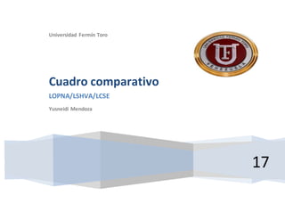 Universidad Fermín Toro
17
Cuadro comparativo
LOPNA/LSHVA/LCSE
Yusneidi Mendoza
 