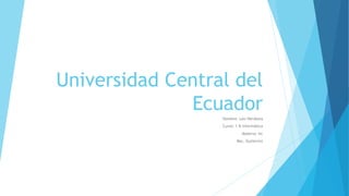 Universidad Central del
Ecuador
Nombre: Leo Herdoiza
Curso: 1 B Informática
Materia: tic
Msc. Gutierrez
 
