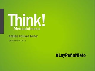 Mercadotecnia
Septiembre 2011
Análisis Crisis en Twitter
#LeyPeñaNieto
 