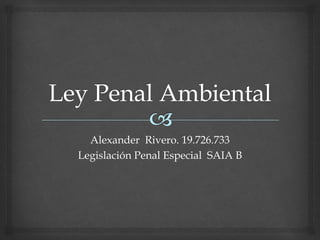 Alexander Rivero. 19.726.733
Legislación Penal Especial SAIA B
 