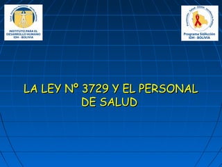 LA LEY Nº 3729 Y EL PERSONALLA LEY Nº 3729 Y EL PERSONAL
DE SALUDDE SALUD
 